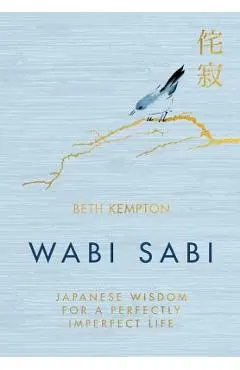 Wabi Sabi: Japanese Wisdom for a Perfectly Imperfect Life - Beth Kempton