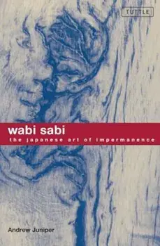 Wabi Sabi: The Japanese Art of Impermanence, Paperback/Andrew Juniper