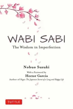 Wabi Sabi: The Wisdom in Imperfection, Hardcover/Nobuo Suzuki