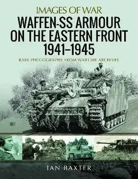 Waffen-SS Armour on the Eastern Front 1941 1945. Rare Photographs from Wartime Archives, Paperback/Ian Baxter
