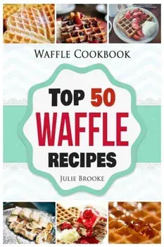 Waffle Cookbook: Top 50 Waffle Recipes, Paperback/Julie Brooke