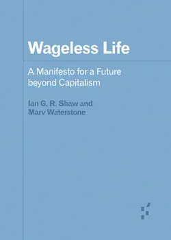 Wageless Life: A Manifesto for a Future Beyond Capitalism, Paperback/Ian G. R. Shaw