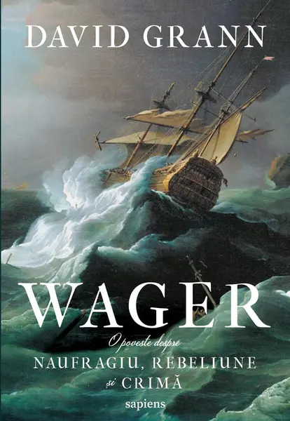 Wager. O poveste despre naufragiu, rebeliune și crimă - David Grann