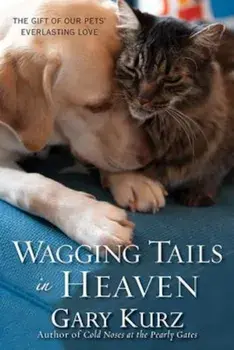 Wagging Tails in Heaven: The Gift of Our Pets' Everlasting Love, Paperback/Gary Kurz