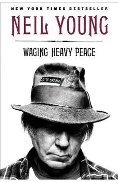 Waging Heavy Peace: A Hippie Dream - Neil Young