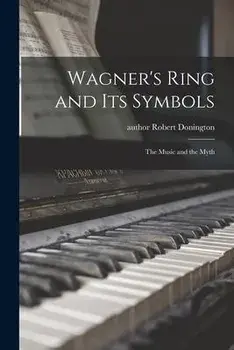 Wagner's Ring and Its Symbols: the Music and the Myth, Paperback/Robert Author Donington