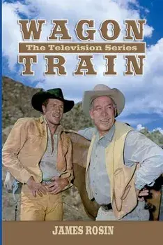 Wagon Train: The Television Series (Revised Edition), Paperback/James Rosin