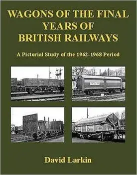 Wagons of the Final Years of British Railways. A Pictorial Study of the 1962-1968 Period, Paperback/David Larkin