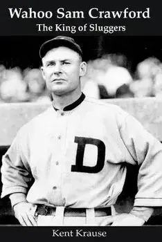 Wahoo Sam Crawford: The King of Sluggers, Paperback/Kent Krause