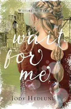 Wait For Me: A Waters of Time Novel - Jody Hedlund