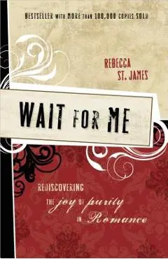Wait for Me: Rediscovering the Joy of Purity in Romance - Rebecca St James