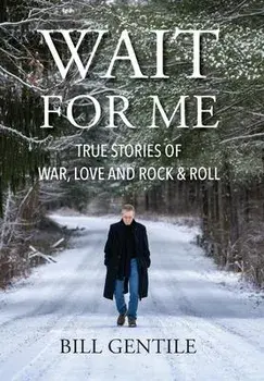 Wait for Me: True Stories of War, Love and Rock & Roll, Hardcover/Bill Gentile