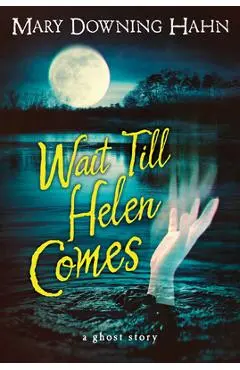 Wait Till Helen Comes: A Ghost Story - Mary Downing Hahn
