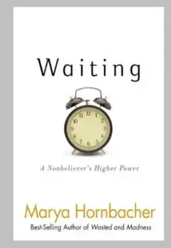 Waiting: A Nonbeliever's Higher Power, Paperback/Marya Hornbacher