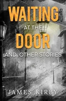 Waiting at the door and other stories, Paperback/James Kirby