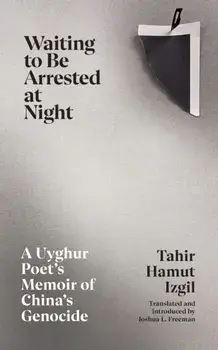 Waiting to Be Arrested at Night. A Uyghur Poet's Memoir of China's Genocide, Hardback/Tahir Hamut Izgil