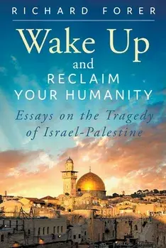 Wake Up and Reclaim Your Humanity: Essays on the Tragedy of Israel-Palestine, Paperback/Richard Forer