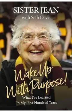 Wake Up with Purpose!: What I've Learned in My First Hundred Years - Jean Dolores Schmidt
