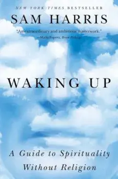 Waking Up: A Guide to Spirituality Without Religion, Paperback/Sam Harris