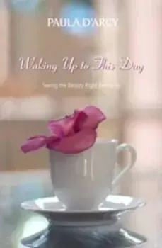 Waking Up to This Day: Seeing the Beauty Right Before Us, Paperback/Paula D'Arcy