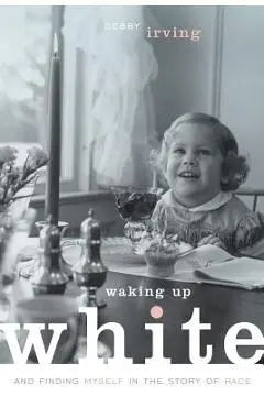 Waking Up White, and Finding Myself in the Story of Race - Debby Irving