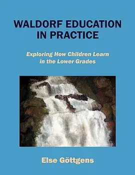Waldorf Education in Practice: Exploring How Children Learn in the Lower Grades, Paperback/Else Gottgens