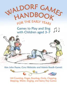 Waldorf Games Handbook for the Early Years: Games to Play and Sing with Children Aged 3-7: 144 Action, Finger, Circle, Clapping, Beanbag, Chasing, Wat/Cory Waletzko