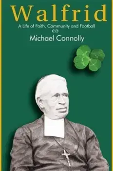 Walfrid. A Life of Faith, Community and Football, Hardback/Michael Connolly