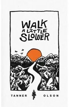 Walk A Little Slower: A Collection of Poems and Other Words - Tanner Olson