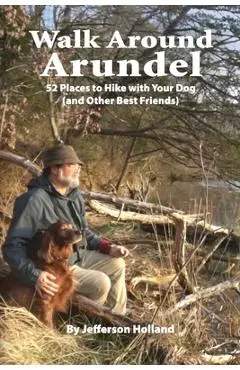 Walk Around Annapolis: 52 Places to Hike with Your Dog (and Other Best Friends) - Jefferson Holland