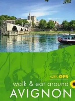 Walk & Eat Around Avignon. Walks, restaurants and recipes, Paperback/John and Pat Underwood