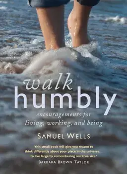 Walk Humbly. Encouragements for living, working and being, Hardback/Samuel Wells