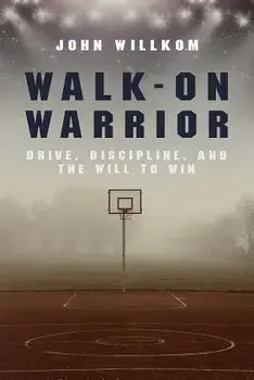 Walk-On Warrior: Drive, Discipline, and the Will to Win, Paperback/John Willkom