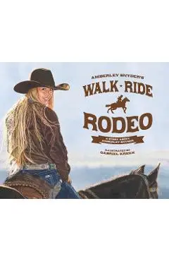 Walk Ride Rodeo: A Story About Amberley Snyder - Amberley Snyder