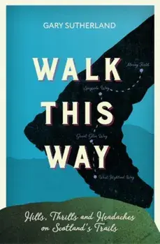 Walk This Way. Hills, Thrills and Headaches on Scotland's Trails, Paperback/Gary Sutherland