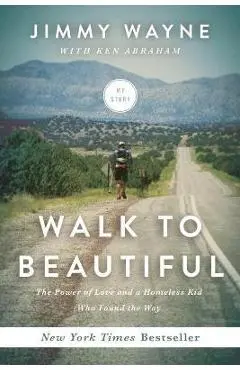 Walk to Beautiful: The Power of Love and a Homeless Kid Who Found the Way - Jimmy Wayne