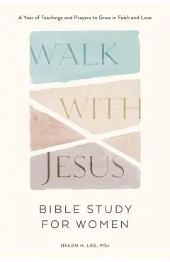 Walk with Jesus: Bible Study for Women: A Year of Teachings and Prayers to Grow in Faith and Love - Helen H. Lee