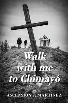 Walk with me to Chimayó, Paperback/Ascensión J. Martinez