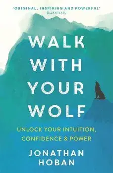 Walk With Your Wolf. Unlock your intuition, confidence & power with walking therapy, Paperback/Jonathan Hoban
