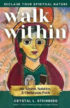 Walk Within - Reclaim Your Spiritual Nature: An Advent, Solstice, & Christmas Path, Paperback/Crystal L. Steinberg