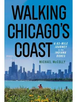 Walking Chicago's Coast. A 63-Mile Journey to the Indiana Dunes, Paperback/Michael McColly