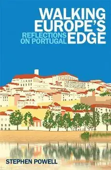 Walking Europe's Edge: Reflections on Portugal, Paperback/Stephen Powell
