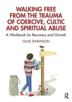 Walking Free from the Trauma of Coercive, Cultic and Spiritual Abuse. A Workbook for Recovery and Growth, Paperback/***