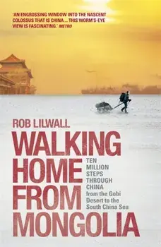 Walking Home From Mongolia. Ten Million Steps Through China, From the Gobi Desert to the South China Sea, Paperback/Rob Lilwall