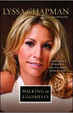 Walking on Eggshells: Discovering Strength and Courage Amid Chaos - Lyssa Chapman