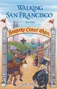 Walking San Francisco on the Barbary Coast Trail - Daniel Bacon