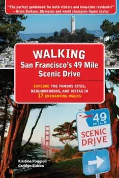 Walking San Francisco's 49 Mile Scenic Drive: Explore the Famous Sites, Neighborhoods, and Vistas in 17 Enchanting Walks, Paperback/Kristine Poggioli