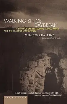Walking Since Daybreak: A Story of Eastern Europe, World War II, and the Heart of Our Century, Paperback/Modris Eksteins