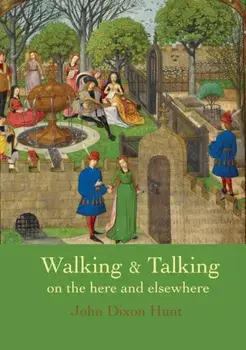 Walking & Talking on the here and elsewhere, Paperback/John Dixon Hunt