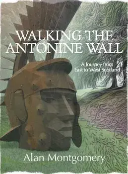 Walking the Antonine Wall. A Journey from East to West Scotland, Paperback/Alan Montgomery